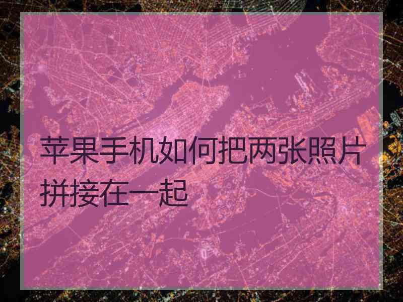苹果手机如何把两张照片拼接在一起