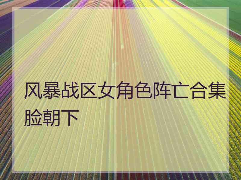 风暴战区女角色阵亡合集脸朝下