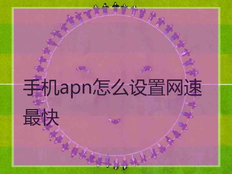 手机apn怎么设置网速最快