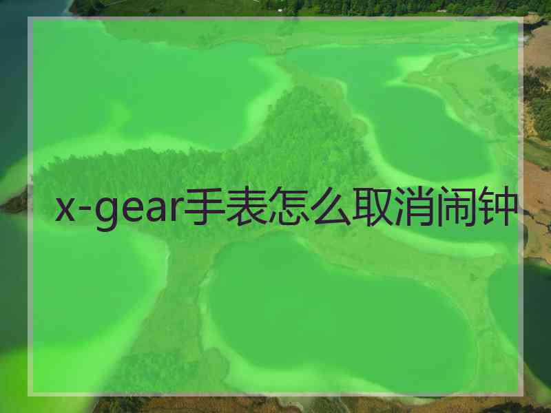 x-gear手表怎么取消闹钟