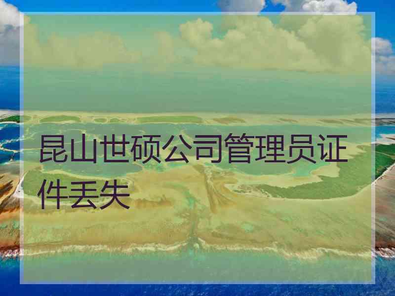 昆山世硕公司管理员证件丢失