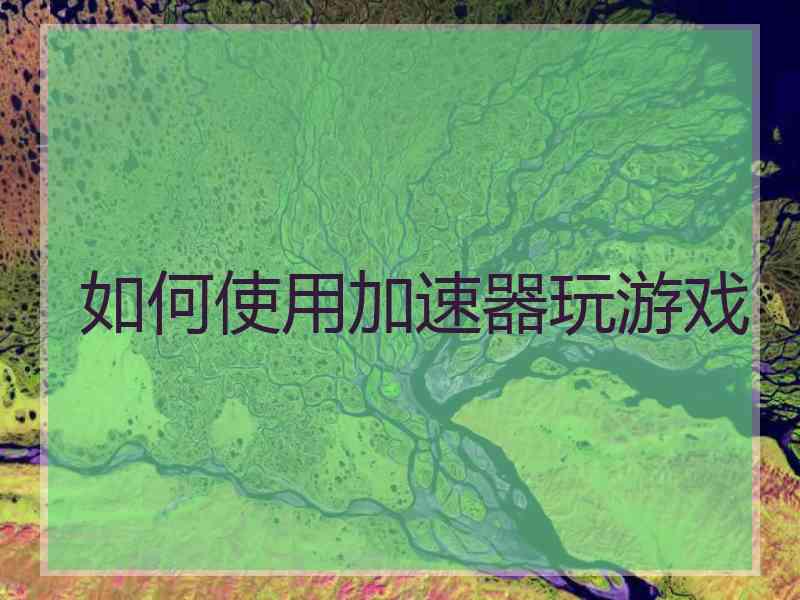 如何使用加速器玩游戏