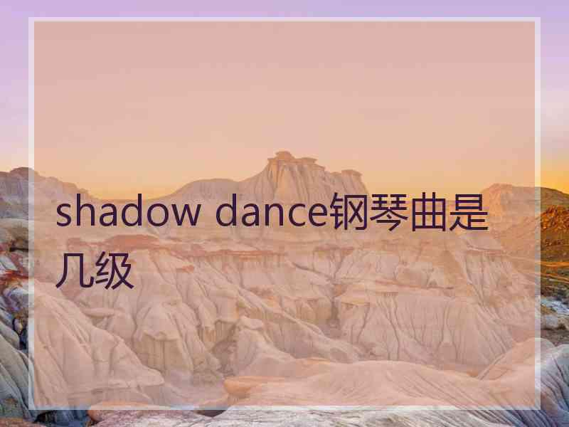shadow dance钢琴曲是几级