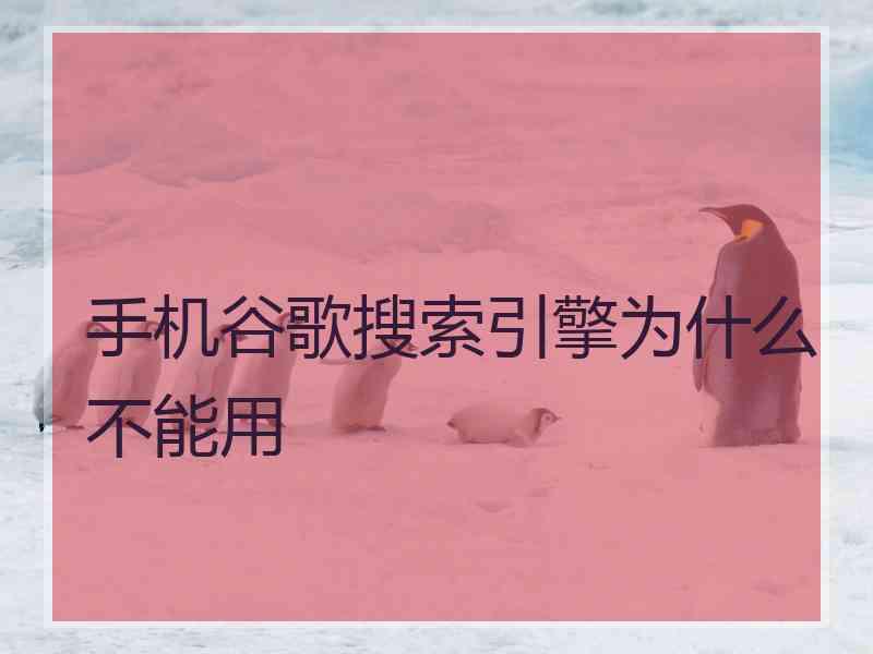 手机谷歌搜索引擎为什么不能用