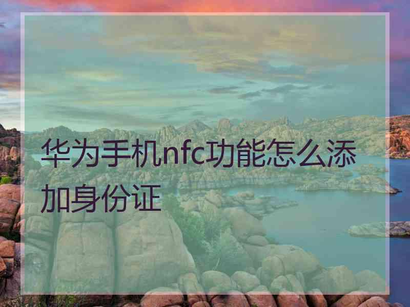 华为手机nfc功能怎么添加身份证