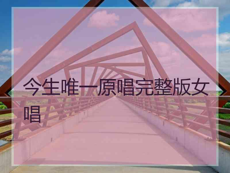 今生唯一原唱完整版女唱