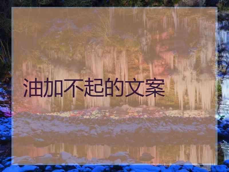 油加不起的文案