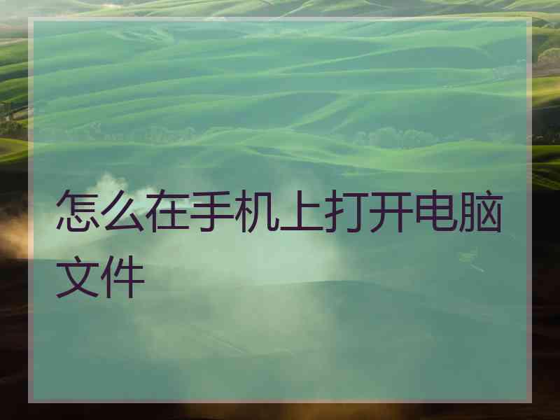 怎么在手机上打开电脑文件