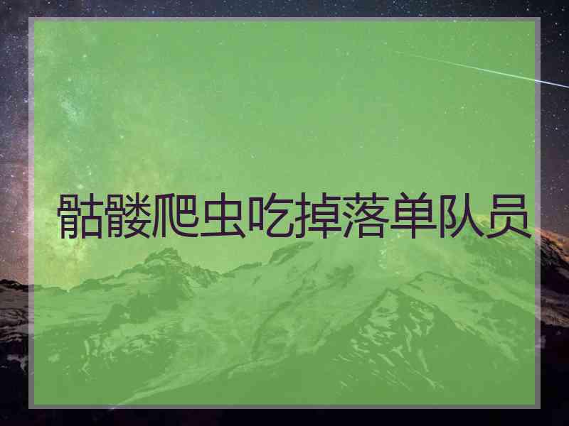 骷髅爬虫吃掉落单队员