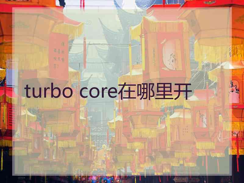 turbo core在哪里开