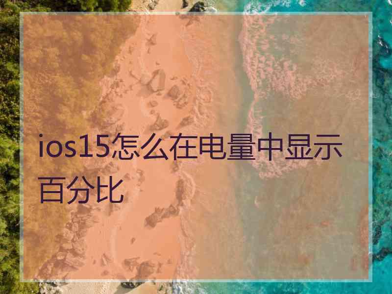 ios15怎么在电量中显示百分比