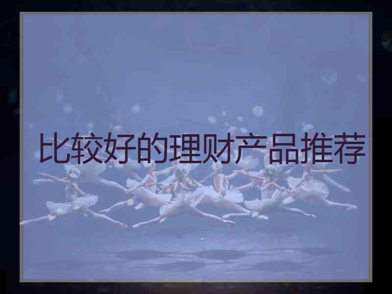 比较好的理财产品推荐