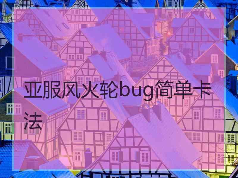 亚服风火轮bug简单卡法