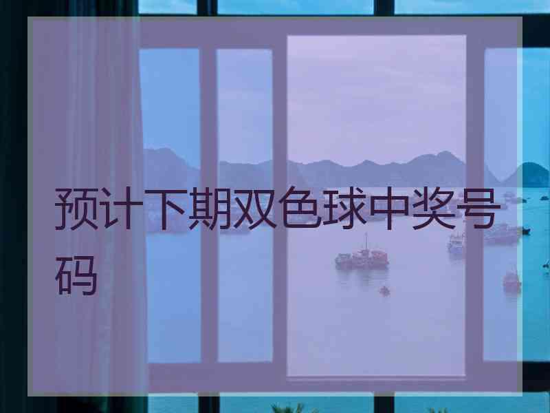预计下期双色球中奖号码