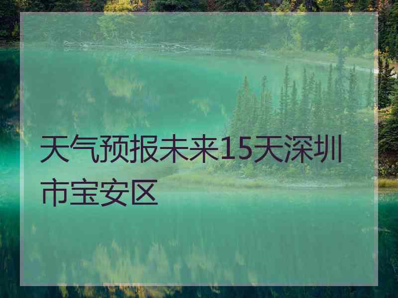 天气预报未来15天深圳市宝安区