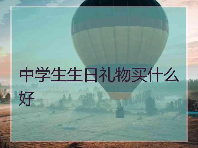 中学生生日礼物买什么好