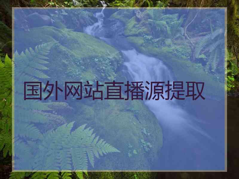 国外网站直播源提取