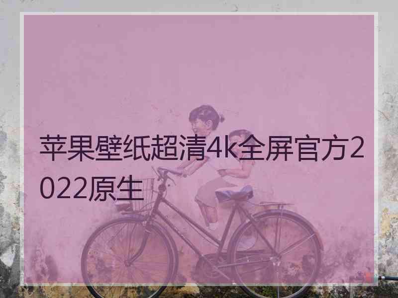 苹果壁纸超清4k全屏官方2022原生