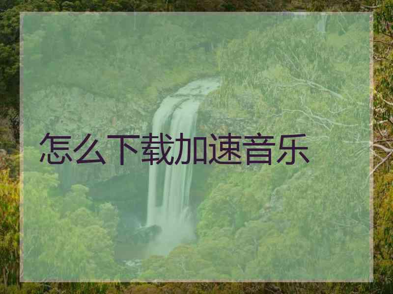 怎么下载加速音乐