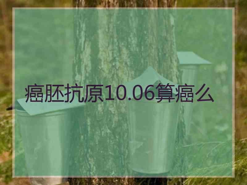 癌胚抗原10.06算癌么