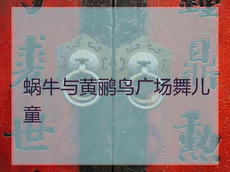 蜗牛与黄鹂鸟广场舞儿童