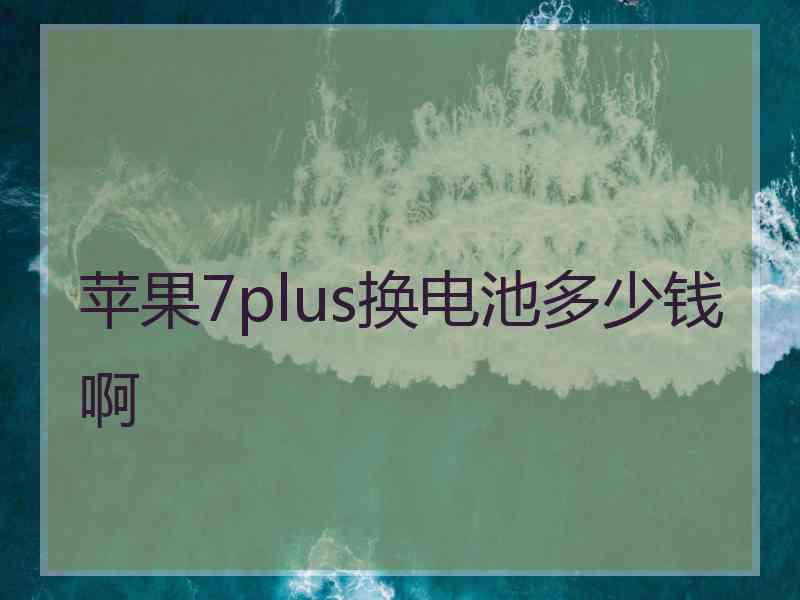 苹果7plus换电池多少钱啊
