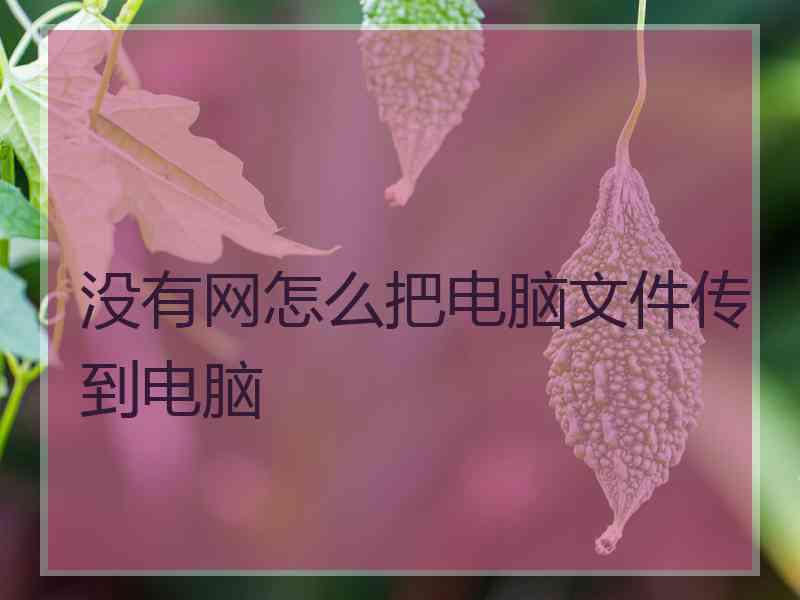 没有网怎么把电脑文件传到电脑