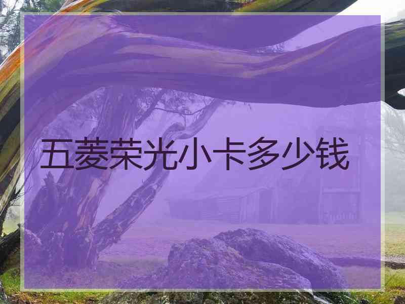 五菱荣光小卡多少钱