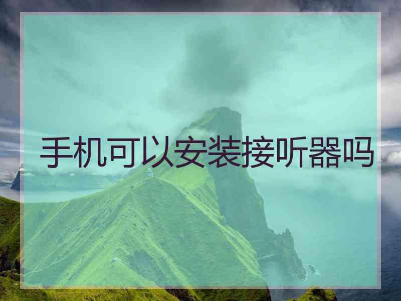 手机可以安装接听器吗