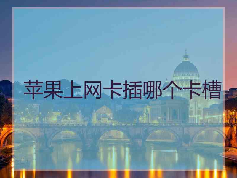 苹果上网卡插哪个卡槽