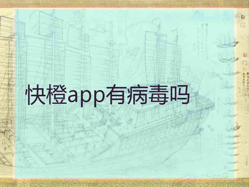 快橙app有病毒吗
