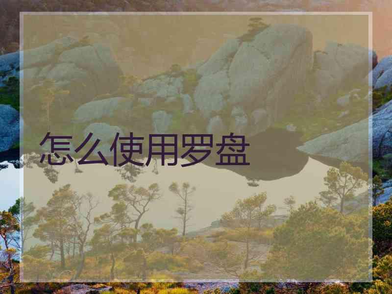怎么使用罗盘