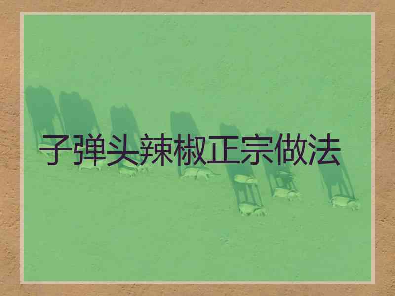 子弹头辣椒正宗做法