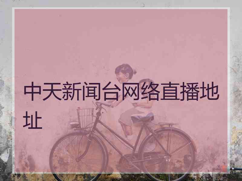 中天新闻台网络直播地址
