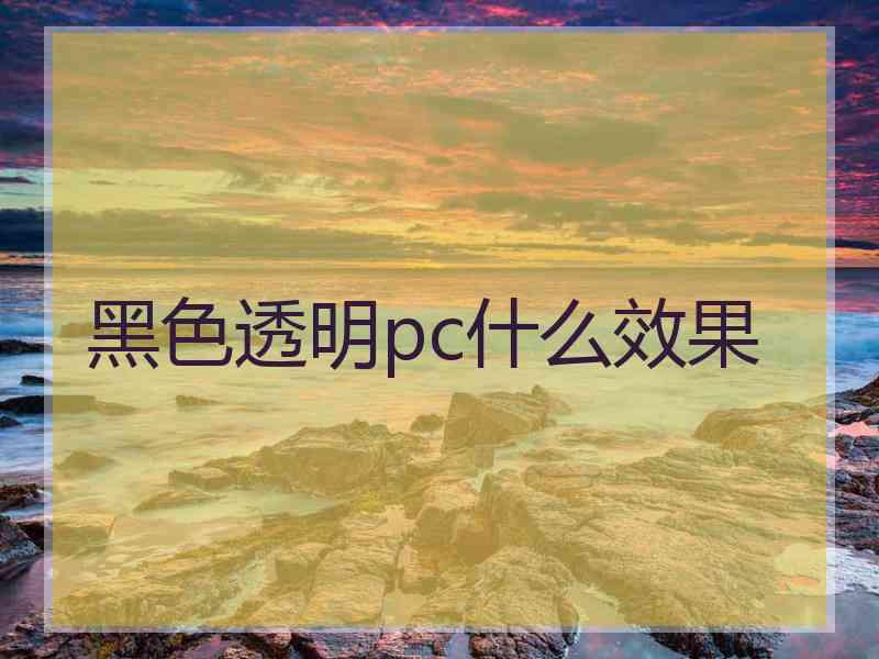 黑色透明pc什么效果