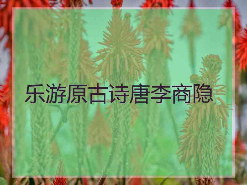 乐游原古诗唐李商隐