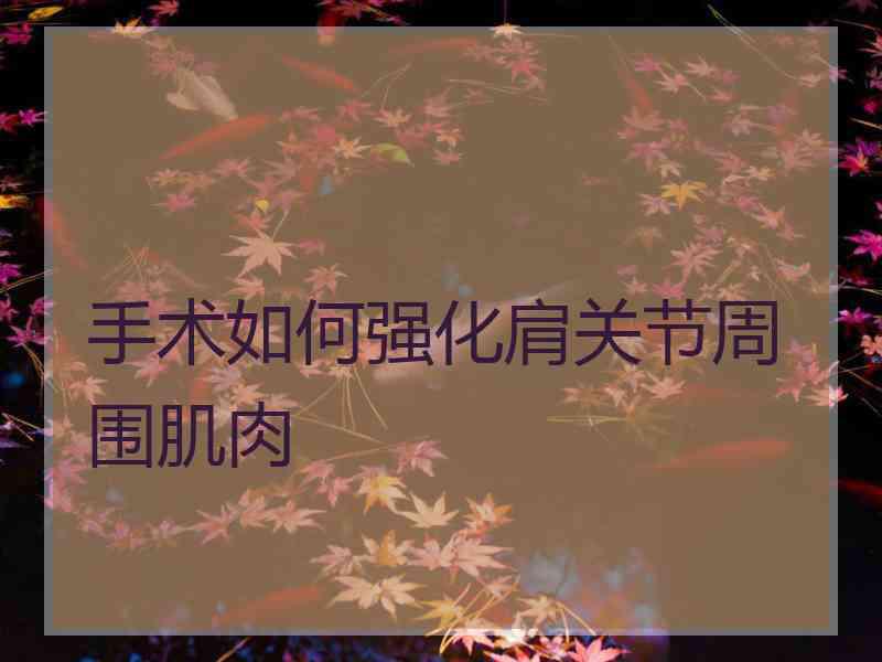 手术如何强化肩关节周围肌肉