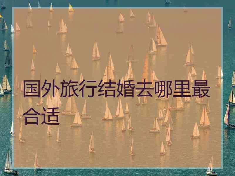 国外旅行结婚去哪里最合适