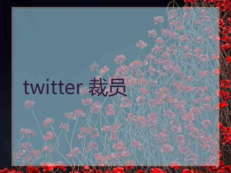 twitter 裁员