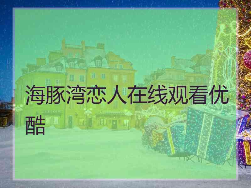 海豚湾恋人在线观看优酷