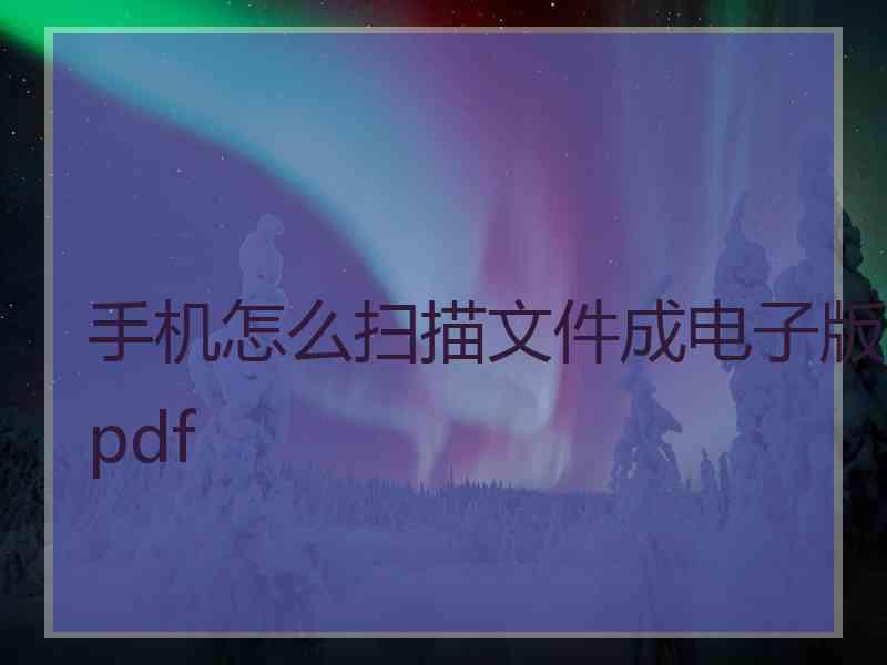 手机怎么扫描文件成电子版pdf
