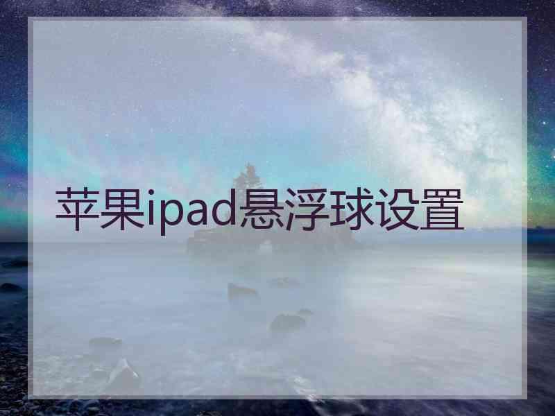 苹果ipad悬浮球设置