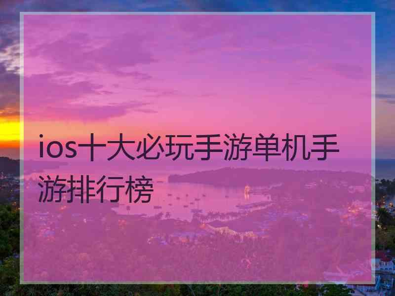 ios十大必玩手游单机手游排行榜