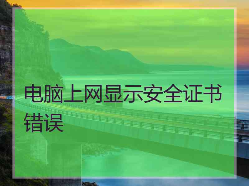 电脑上网显示安全证书错误