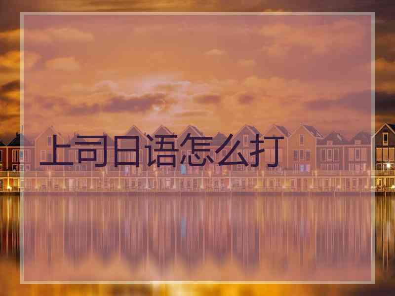 上司日语怎么打