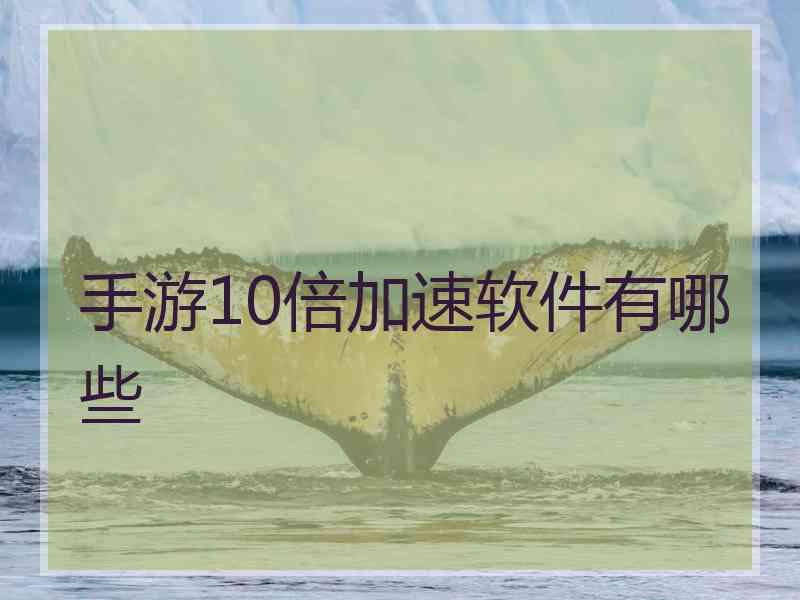 手游10倍加速软件有哪些