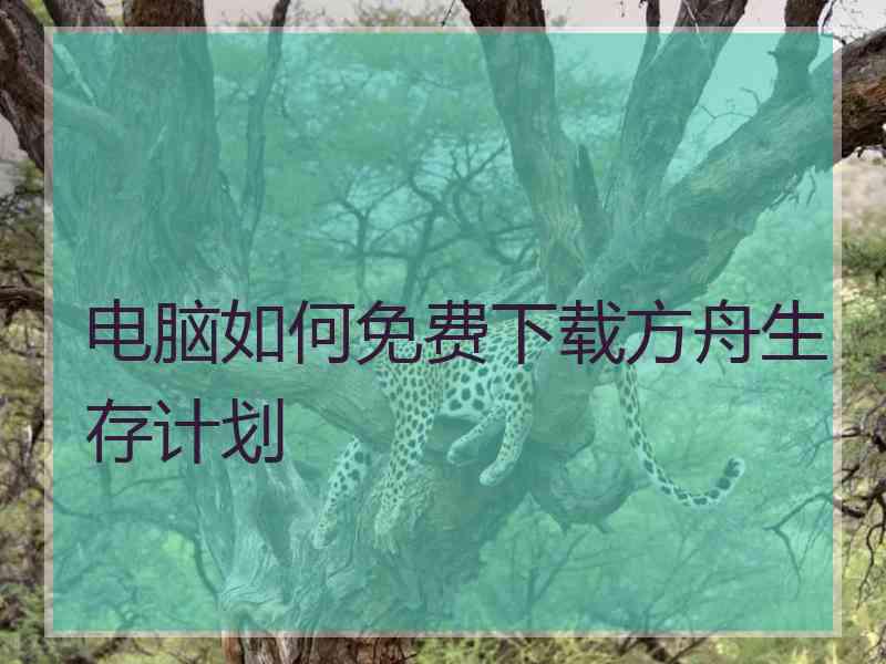 电脑如何免费下载方舟生存计划
