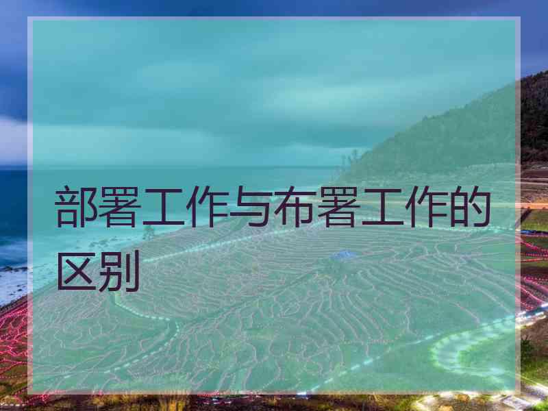 部署工作与布署工作的区别