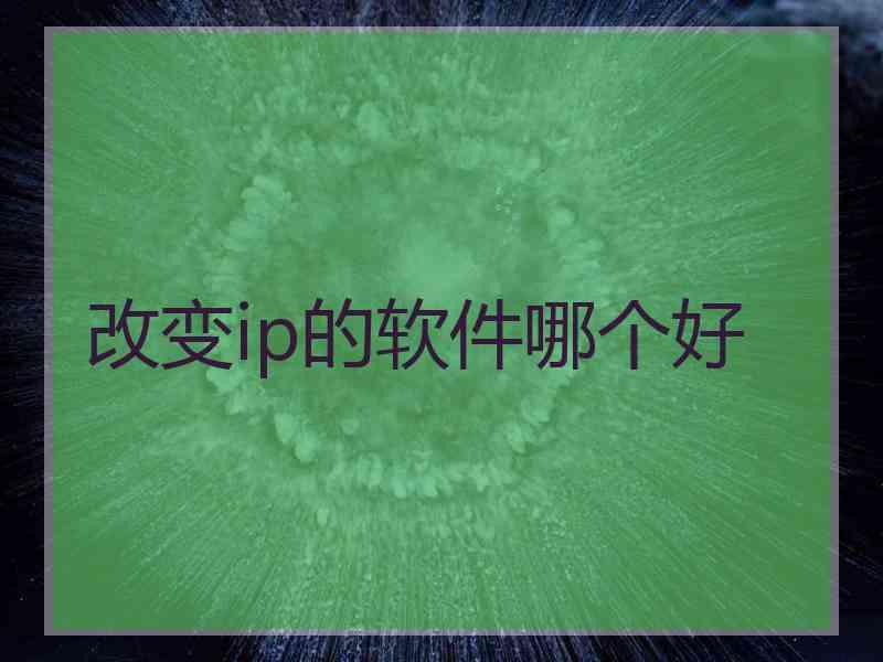 改变ip的软件哪个好