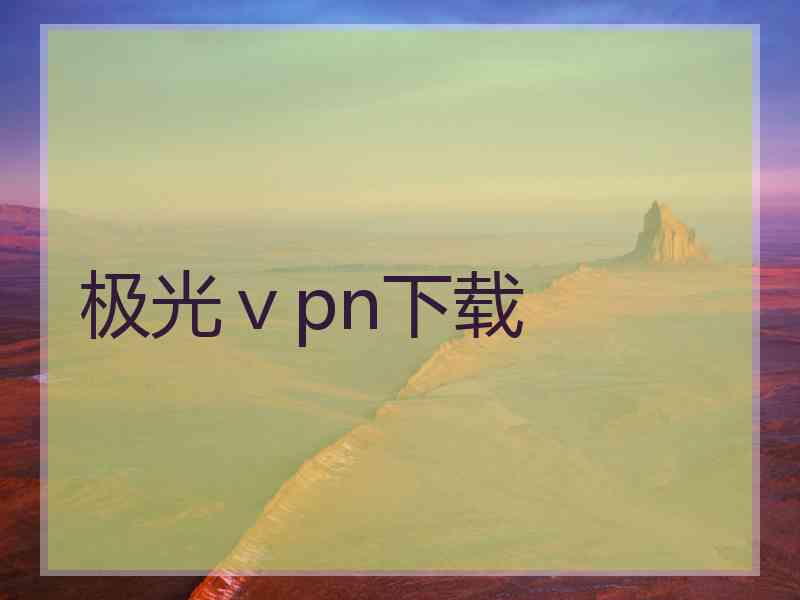 极光ⅴpn下载